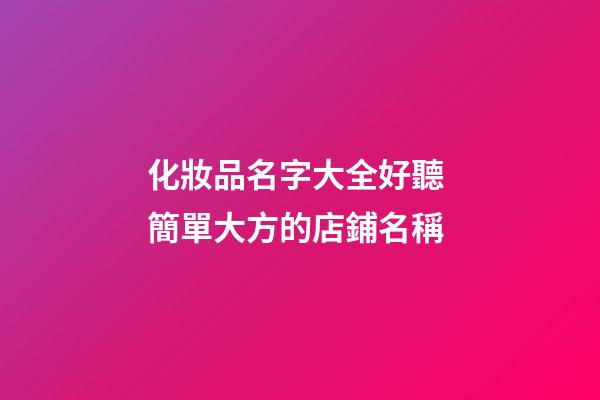 化妝品名字大全好聽 簡單大方的店鋪名稱-第1張-店鋪起名-玄機派